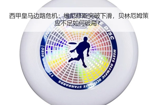 西甲皇马边路危机：维尼修斯突破下滑，贝林厄姆策应不足如何破局？